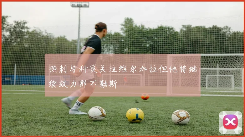 热刺与科莫关注维尔加拉但他将继续效力那不勒斯